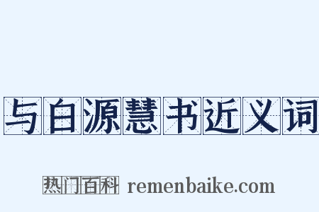 与白源慧书近义词是什么意思的图片